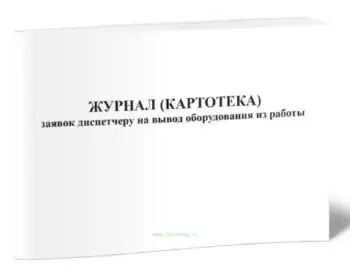 Журнал (картотека) заявок диспетчеру на вывод оборудования из работы